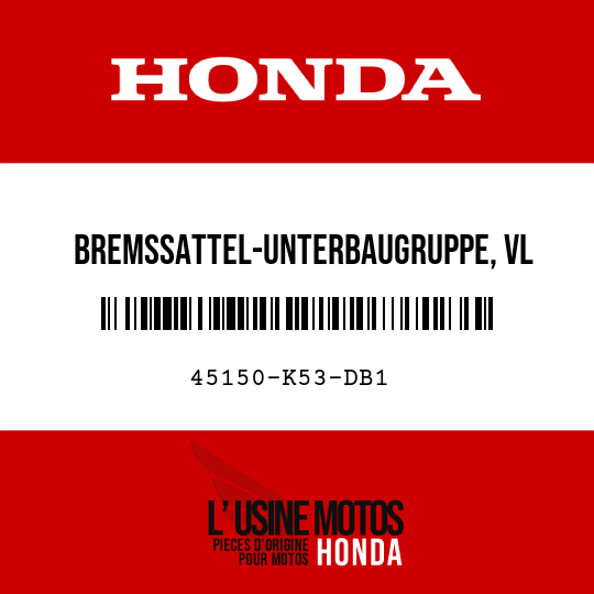 image de 45150-K53-DB1 BREMSSATTEL-UNTERBAUGRUPPE, VL
